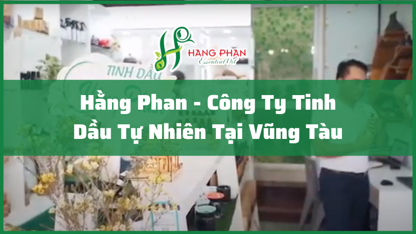 Hằng Phan là công ty tinh dầu tự nhiên Vũng Tàu