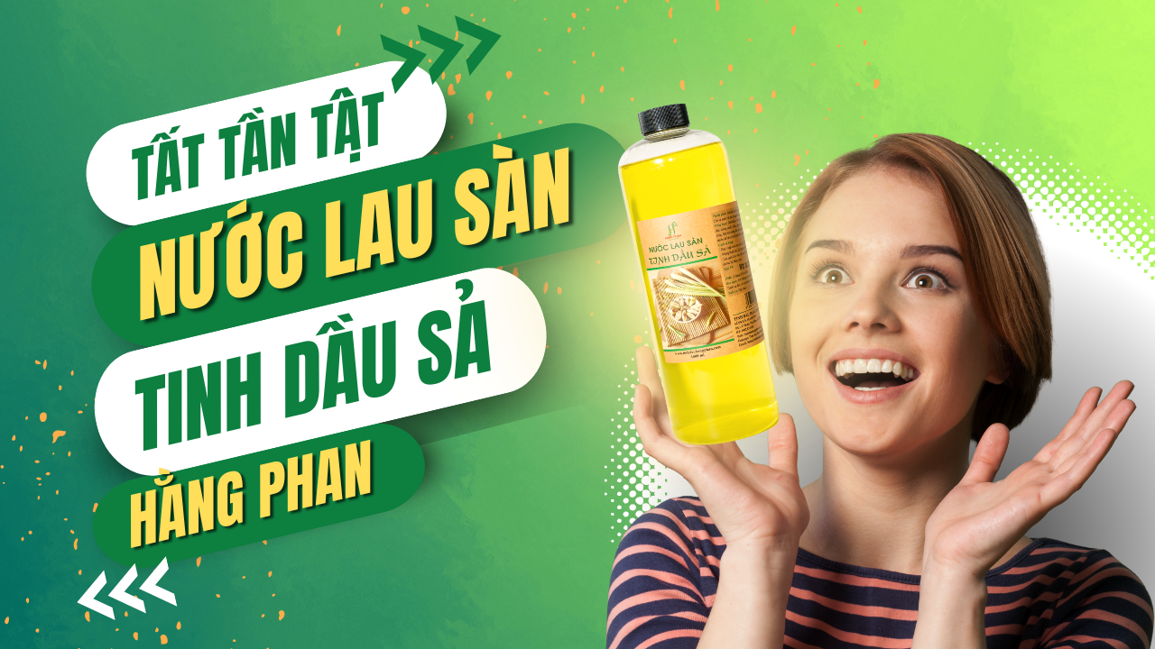 Tất tần tật về Nước lau sàn tinh dầu sả Hằng Phan
