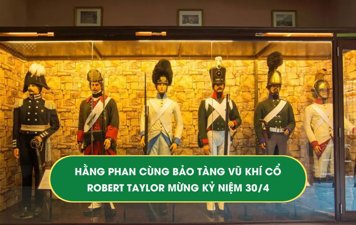 Hằng Phan & Bảo tàng vũ khí cổ Robert Taylor mừng 50 năm thống nhất đất nước