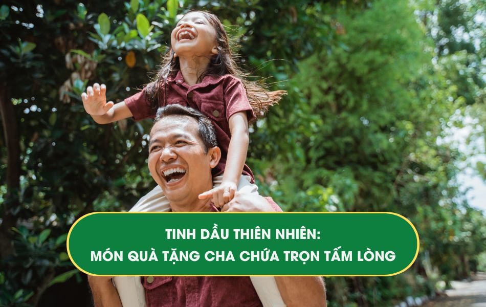 tinh-dau-thien-nhien-mon-qua-tang-cha-chua-tron-tam-long Tinh dầu thiên nhiên: Món quà tặng cha chứa trọn tấm lòng